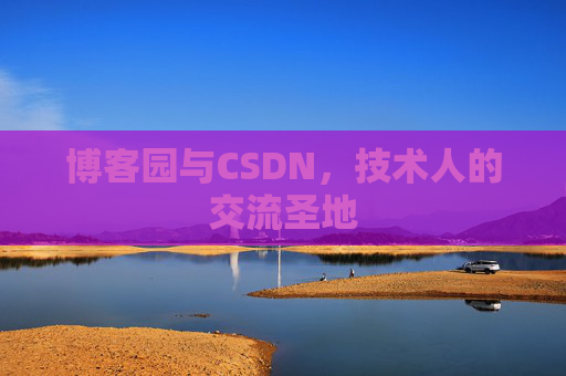 博客园与CSDN,技术人的交流圣地